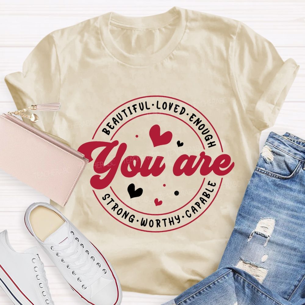 You Are Beautiful Loved Enough Strong Worthy Capable And Heart Teacher T-shirt
