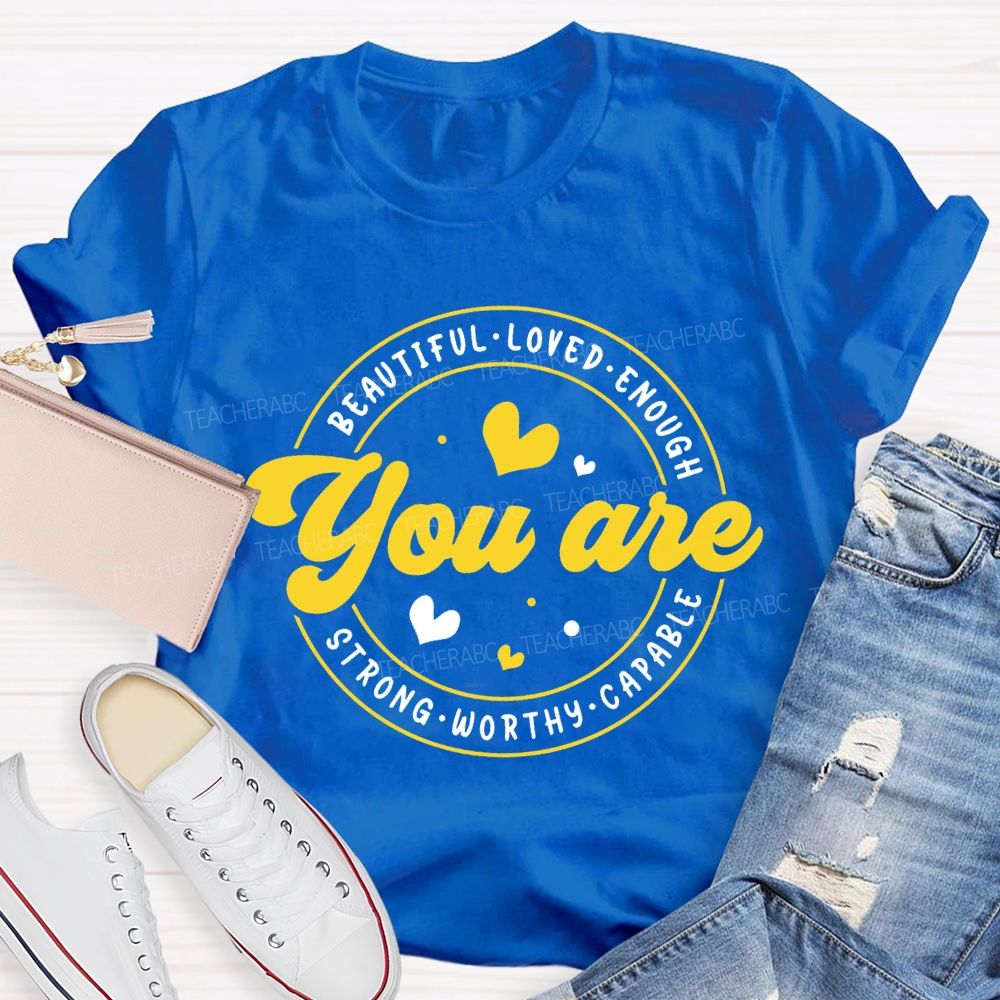 You Are Beautiful Loved Enough Strong Worthy Capable And Heart Teacher T-shirt