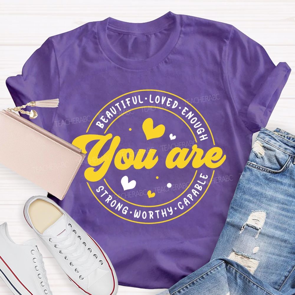 You Are Beautiful Loved Enough Strong Worthy Capable And Heart Teacher T-shirt