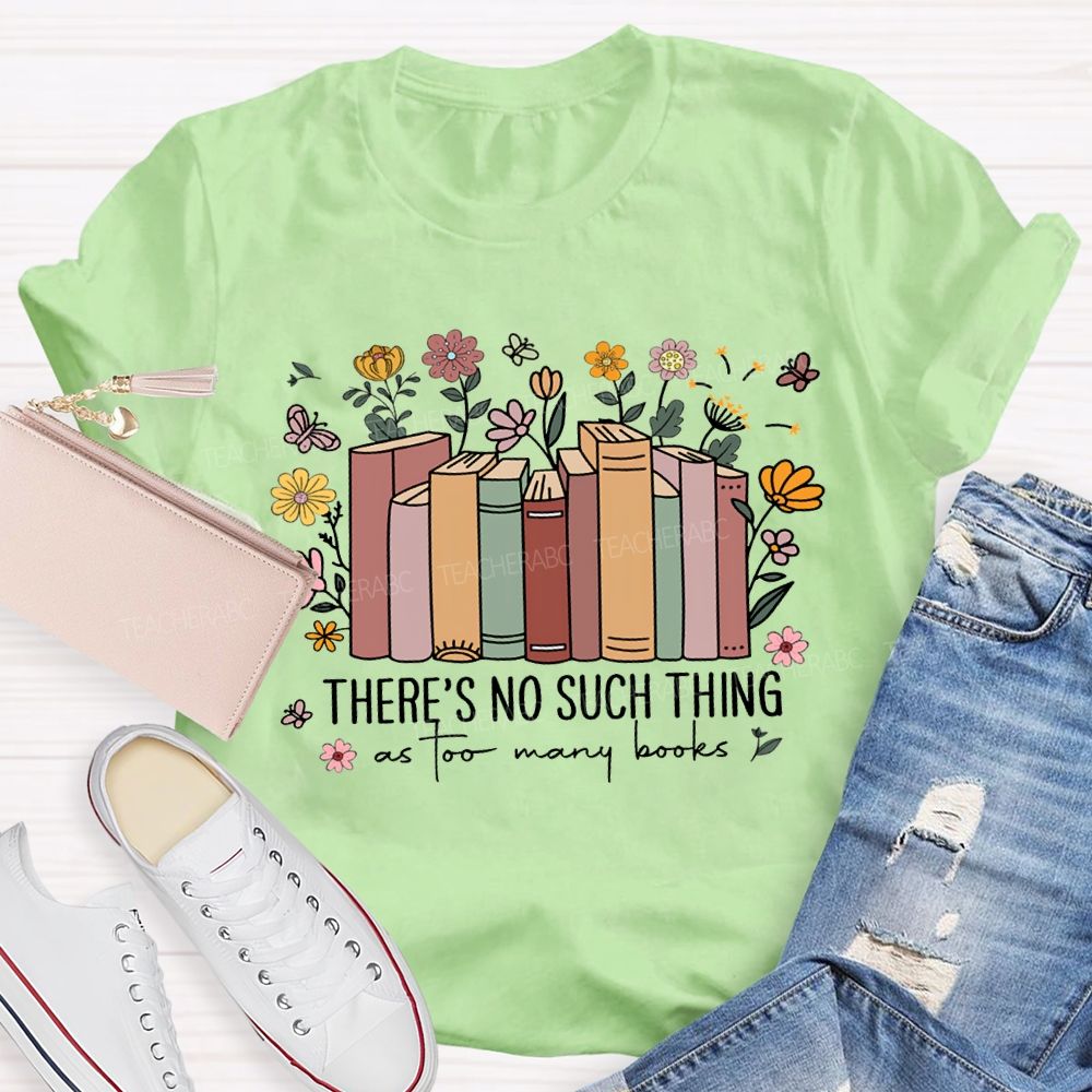 There'S No Such Thing As Too Many Books Teacher T-shirt