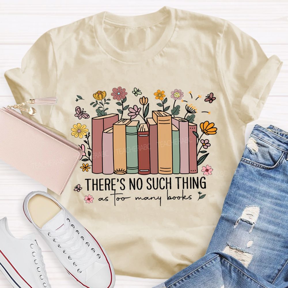 There'S No Such Thing As Too Many Books Teacher T-shirt