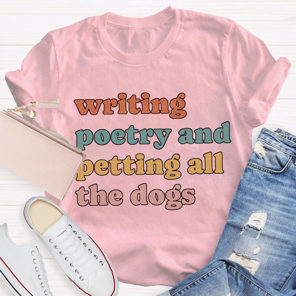 Writing Poetry And Petting All The Dogs Teacher T-shirt