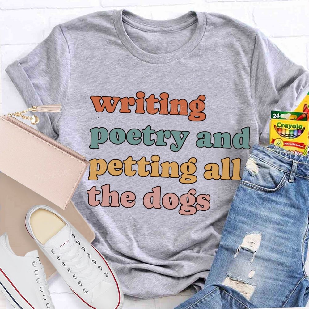 Writing Poetry And Petting All The Dogs Teacher T-shirt