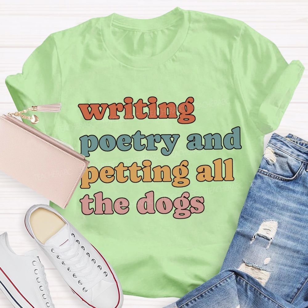 Writing Poetry And Petting All The Dogs Teacher T-shirt