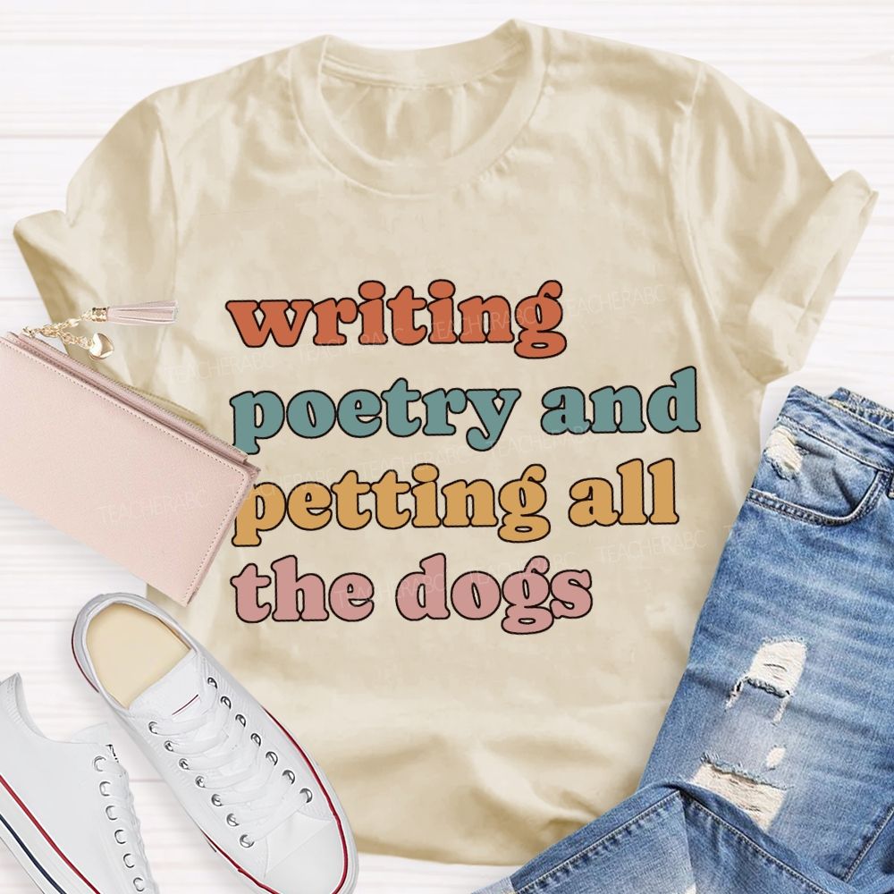 Writing Poetry And Petting All The Dogs Teacher T-shirt
