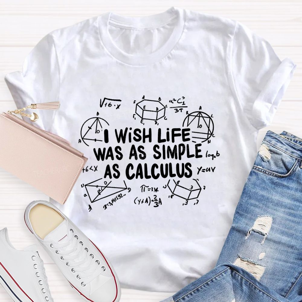 I Wish Life Was As Simple As Calculus Math Teacher T-shirt