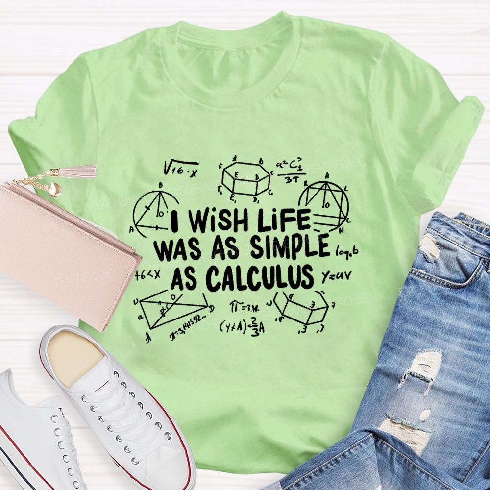 I Wish Life Was As Simple As Calculus Math Teacher T-shirt