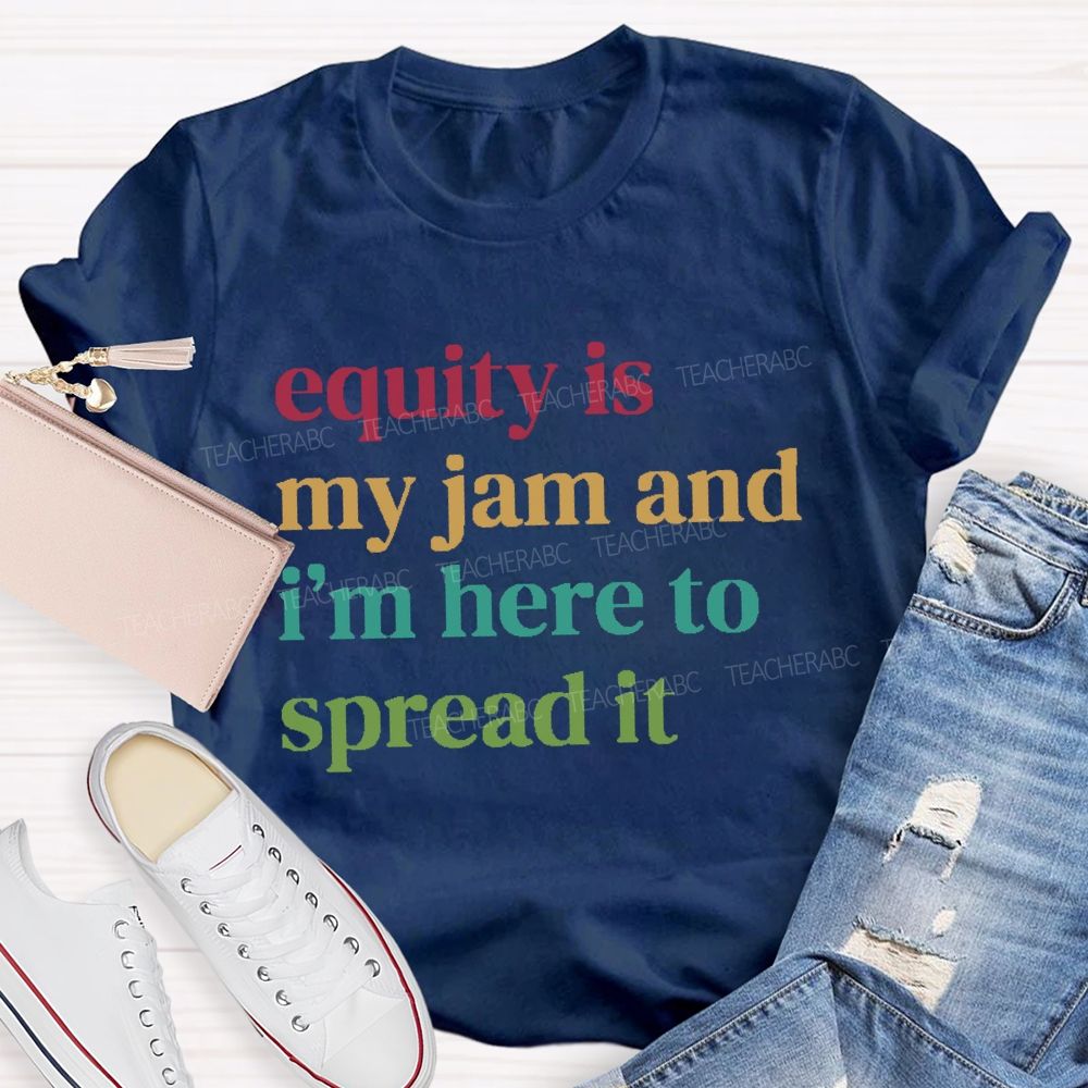 Equity Is My Jam I'M Here To Spread It Teacher T-shirt