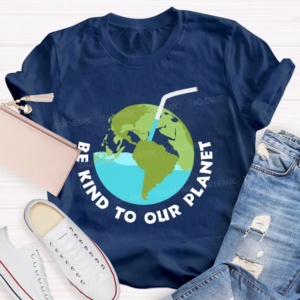 Be Kind To Our Planet Earth Day Teacher T-shirt