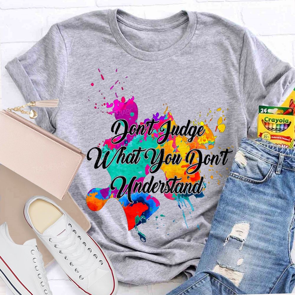 Don'T Judge What You Don'T Understand Teacher T-shirt