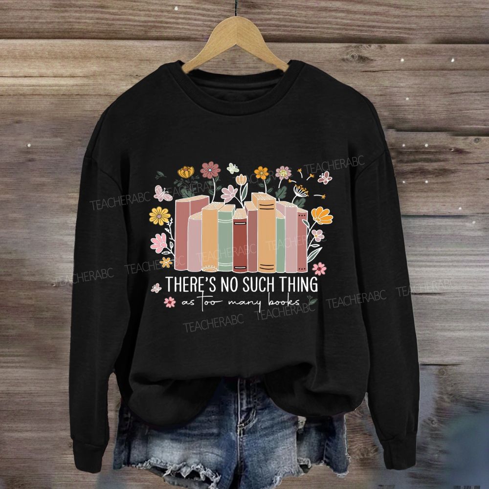 Floral There Is No Such Thing As Too Many Books Sweatshirt