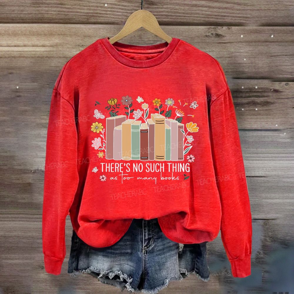 Floral There Is No Such Thing As Too Many Books Sweatshirt