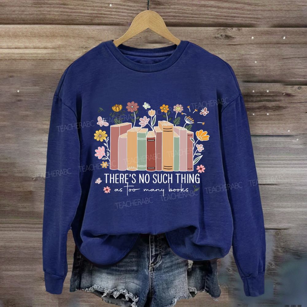 Floral There Is No Such Thing As Too Many Books Sweatshirt