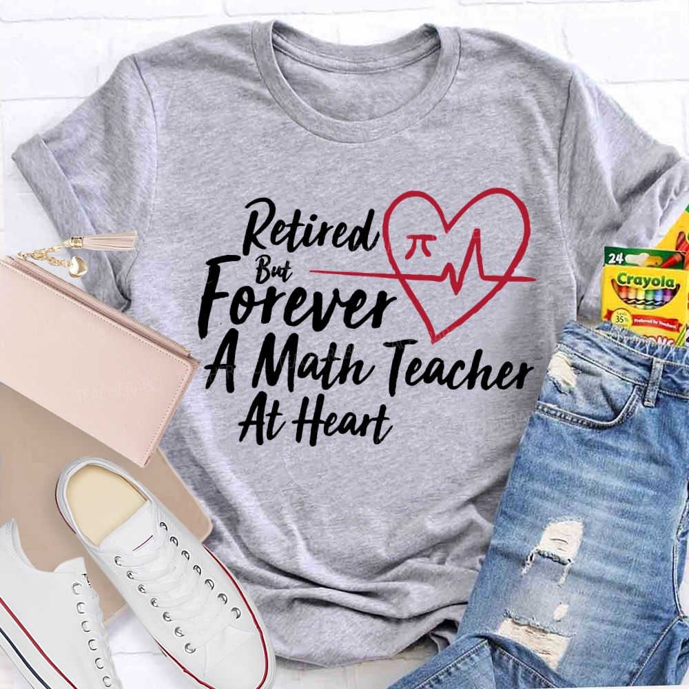 Retired But Forever A Math Teacher At Heart Teacher T-shirt