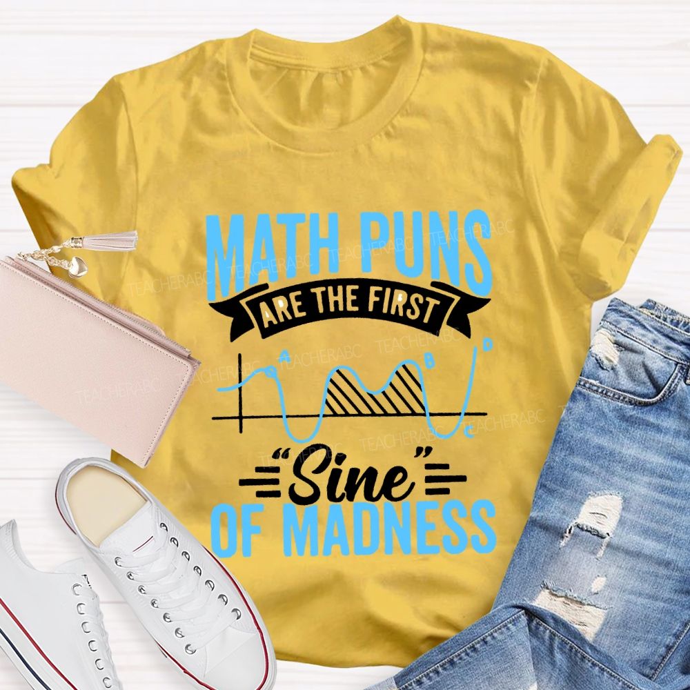 Math Puns Are The First Sign Of Madness Teacher T-shirt