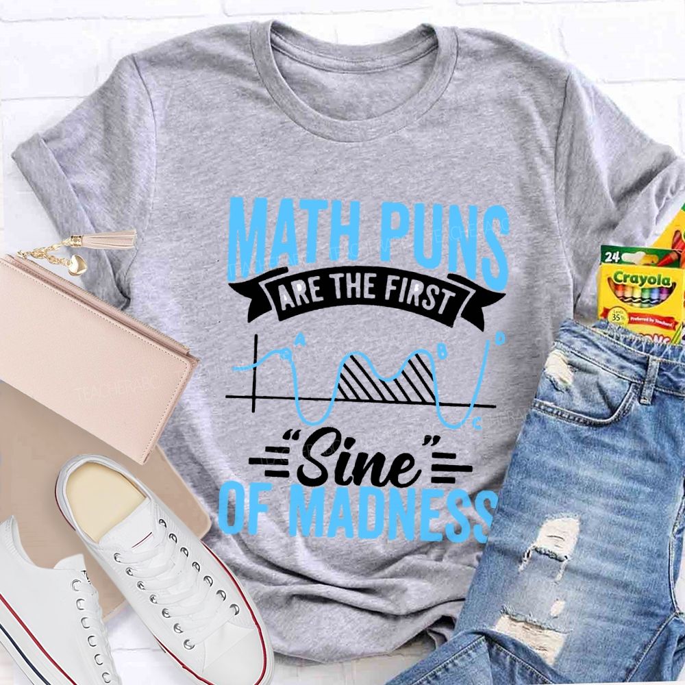 Math Puns Are The First Sign Of Madness Teacher T-shirt