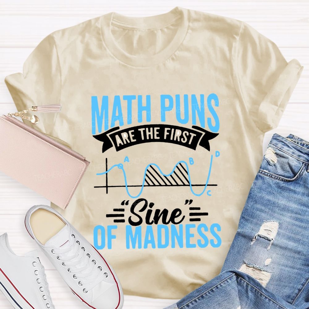 Math Puns Are The First Sign Of Madness Teacher T-shirt