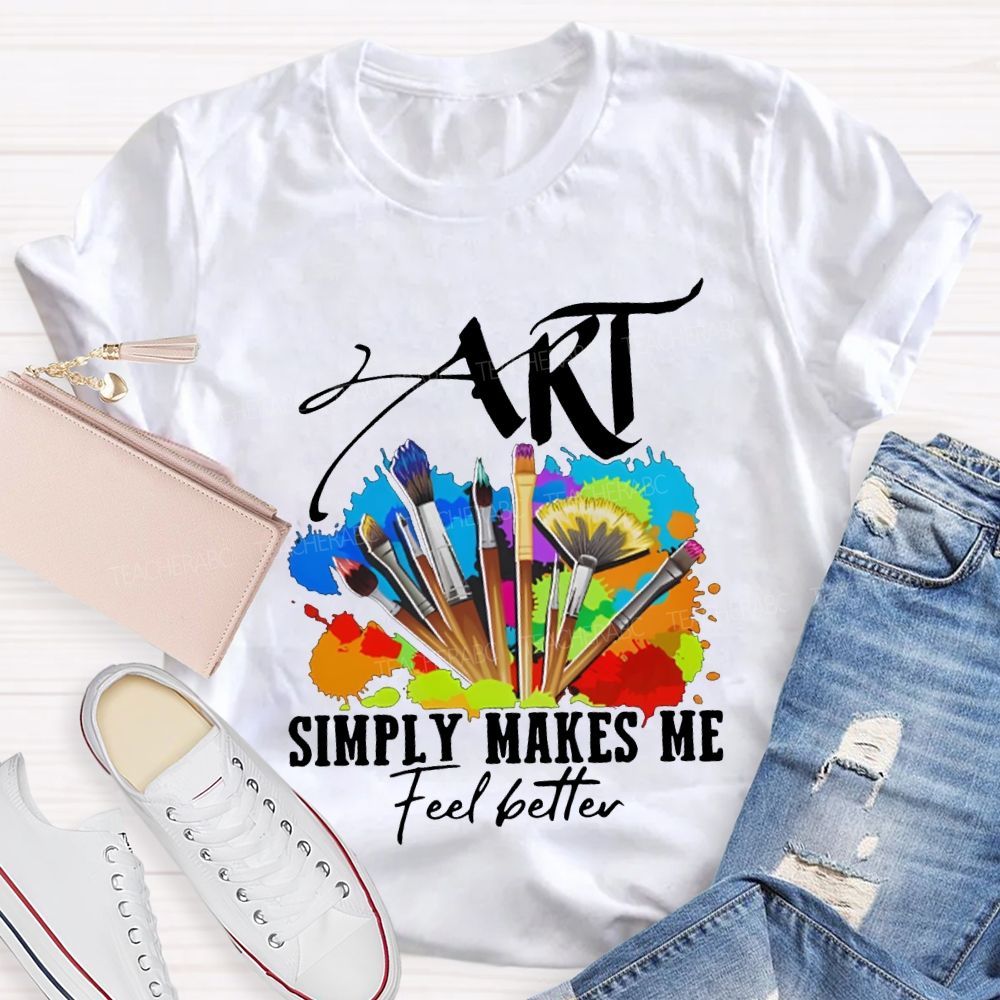Art Simply Makes Me Feel Better Teacher T-shirt