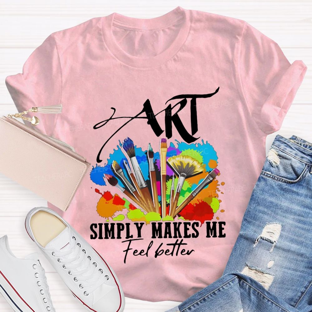 Art Simply Makes Me Feel Better Teacher T-shirt