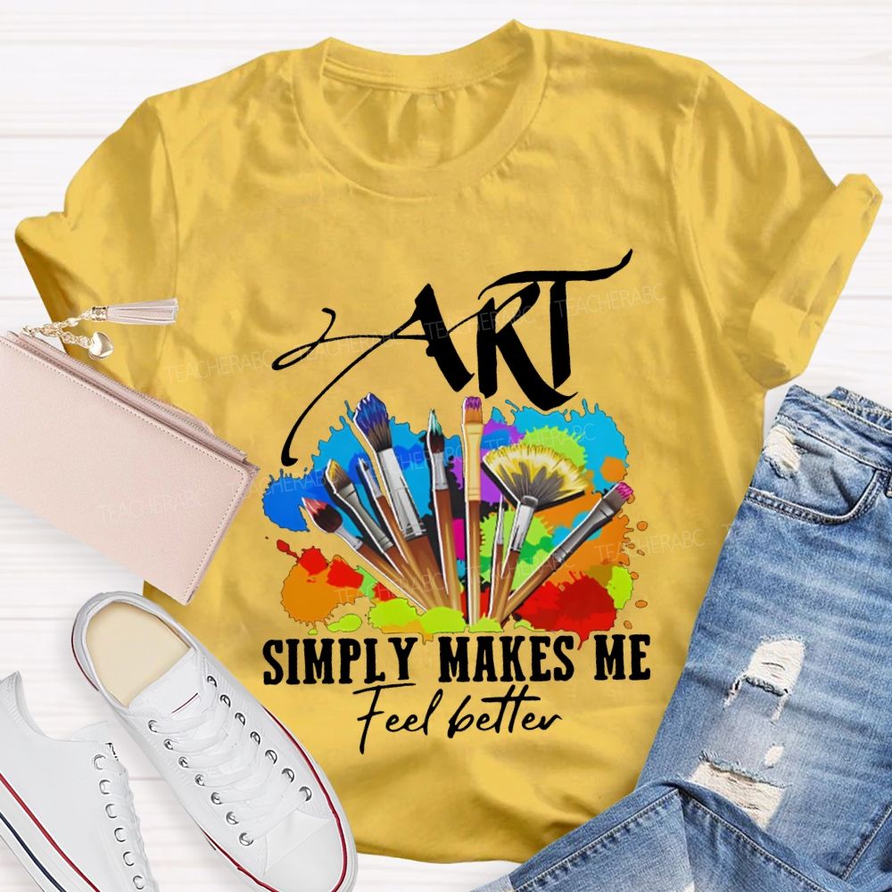 Art Simply Makes Me Feel Better Teacher T-shirt