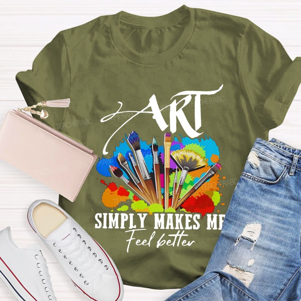 Art Simply Makes Me Feel Better Teacher T-shirt