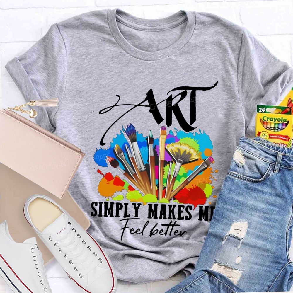Art Simply Makes Me Feel Better Teacher T-shirt