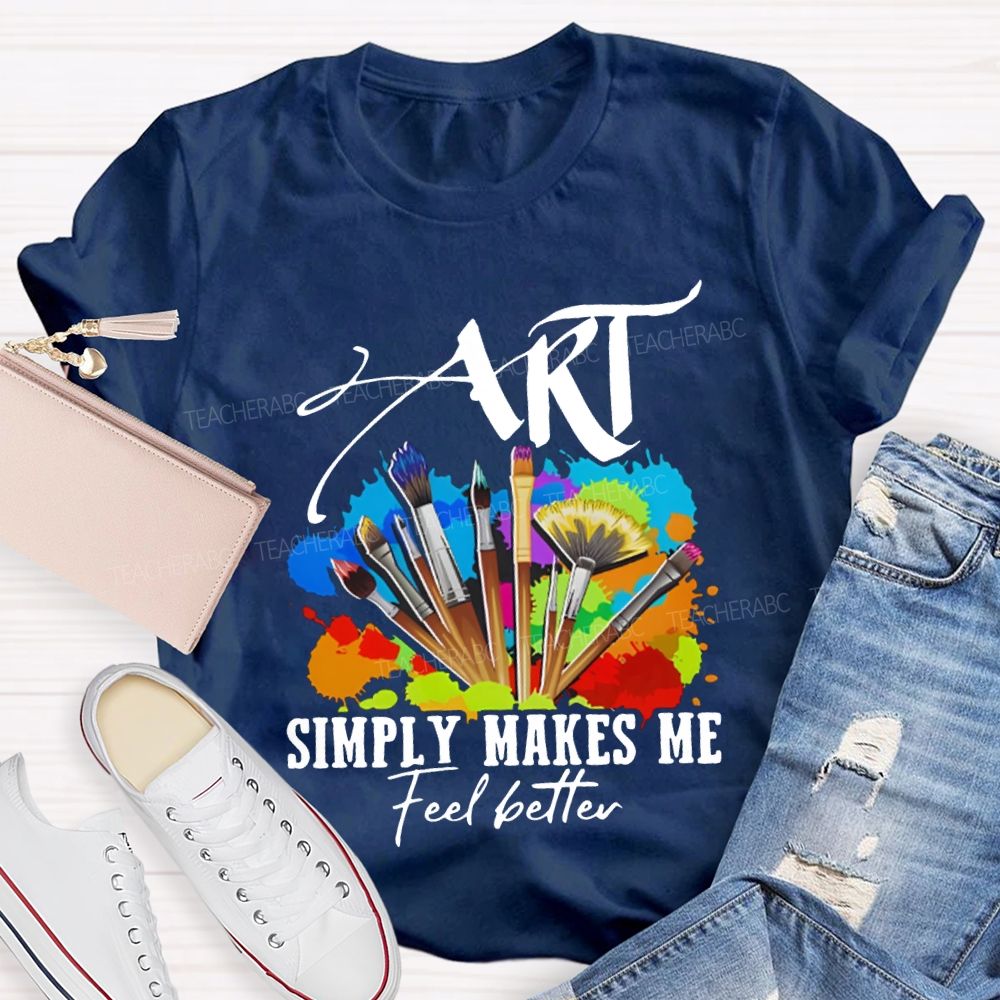 Art Simply Makes Me Feel Better Teacher T-shirt