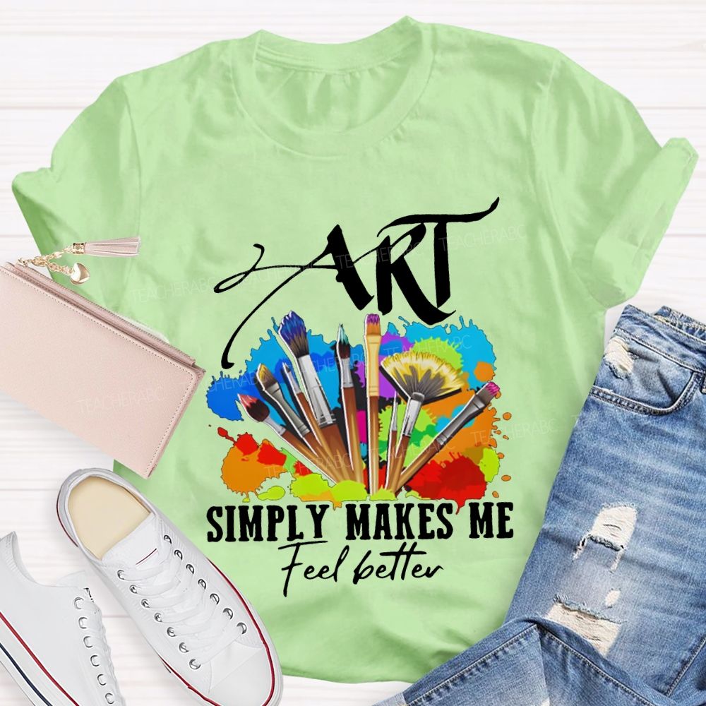 Art Simply Makes Me Feel Better Teacher T-shirt