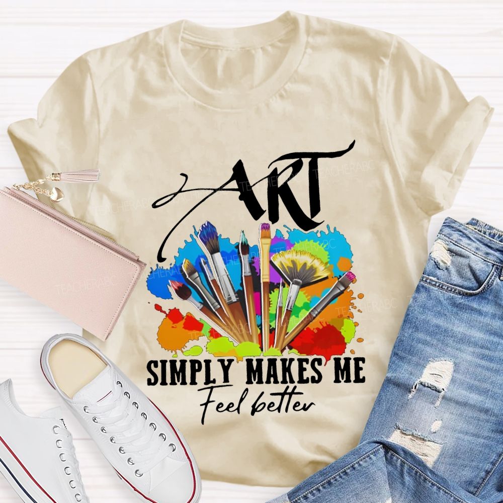 Art Simply Makes Me Feel Better Teacher T-shirt