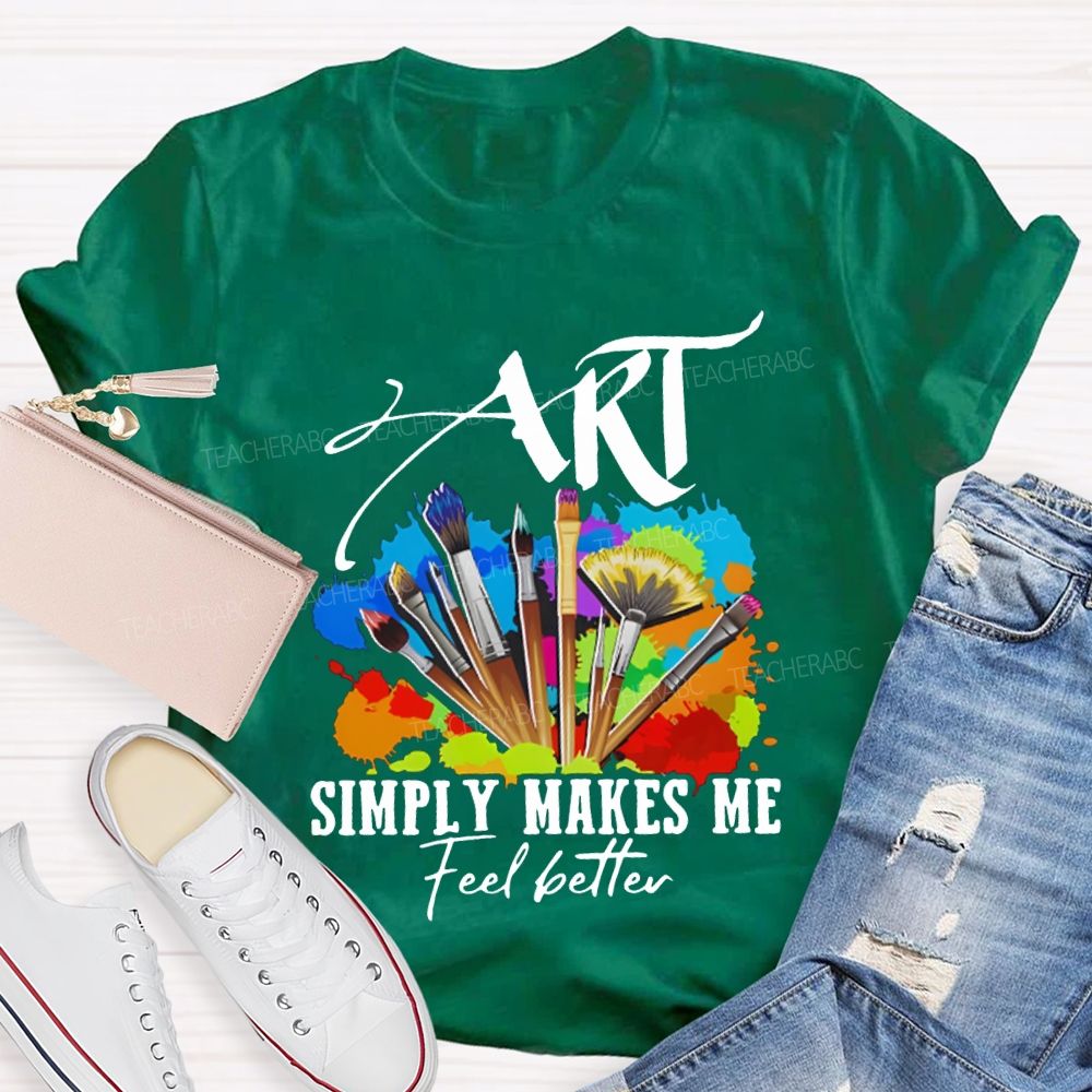 Art Simply Makes Me Feel Better Teacher T-shirt