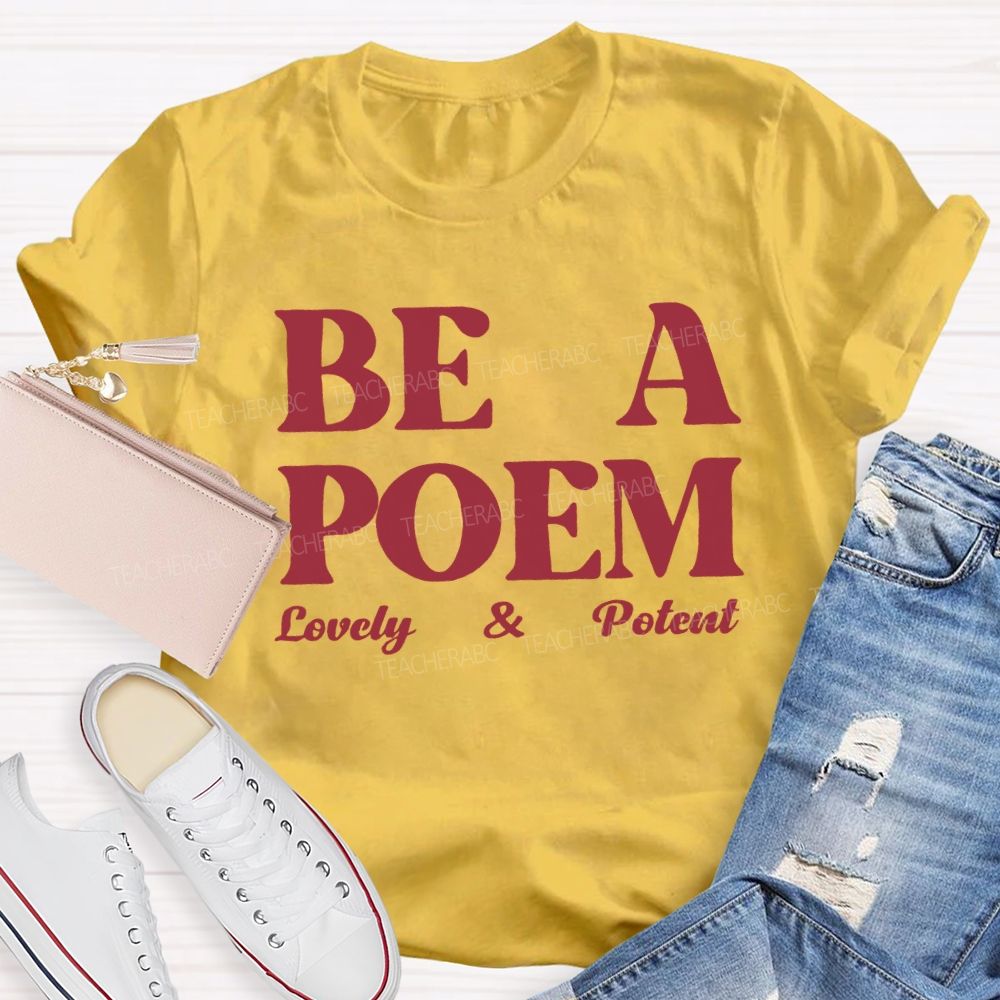 Be A Poem Lovely And Potent Teacher T-shirt