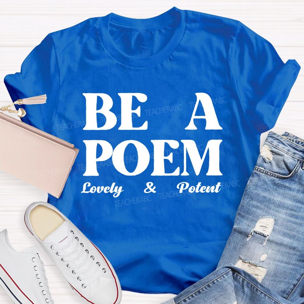Be A Poem Lovely And Potent Teacher T-shirt