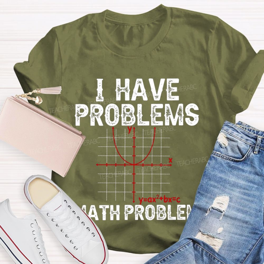 I Have Problems Math Problem Math Teacher T-Shirt