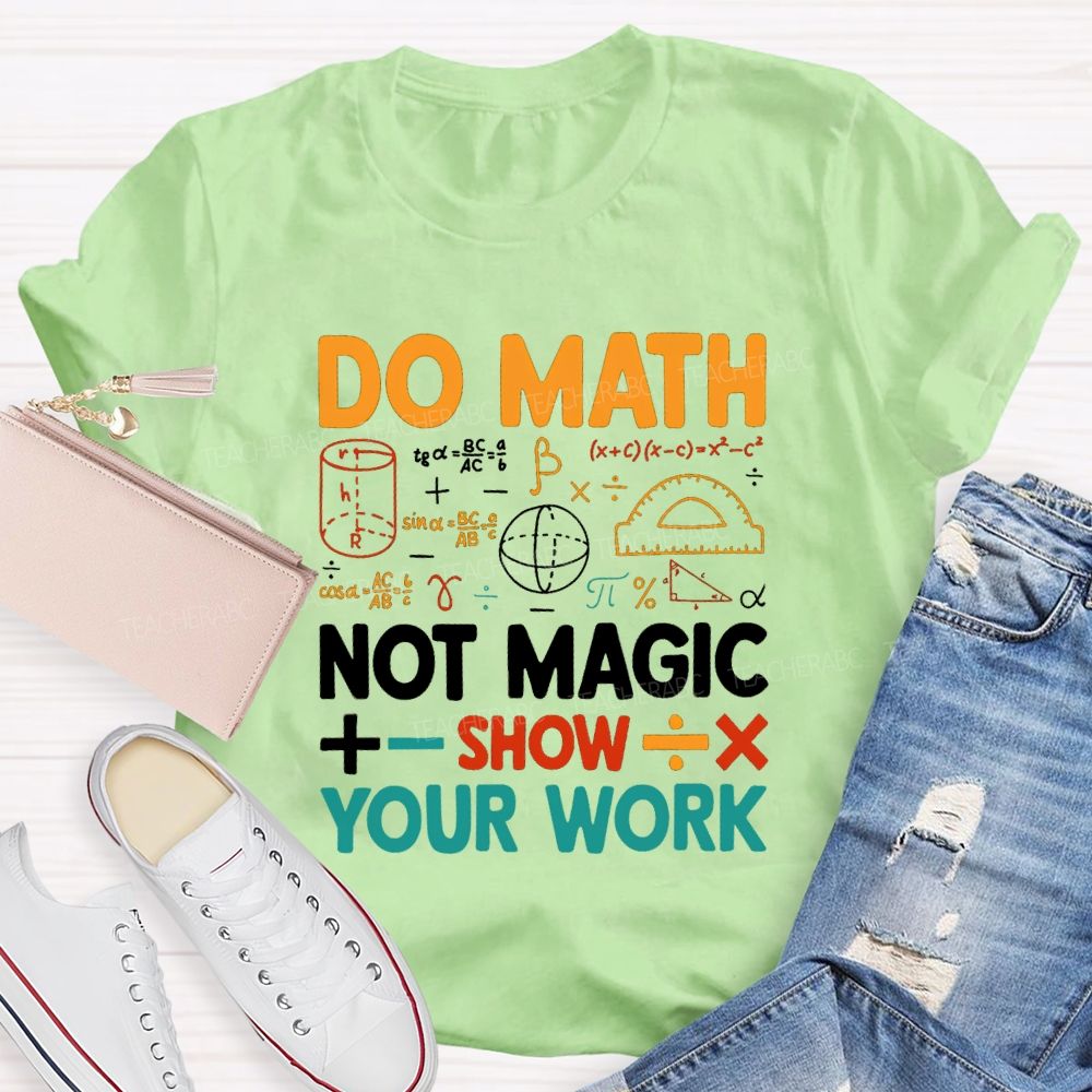 Do Math Not Magic Show Your Work Mathematical Symbols Math Teacher T-Shirt
