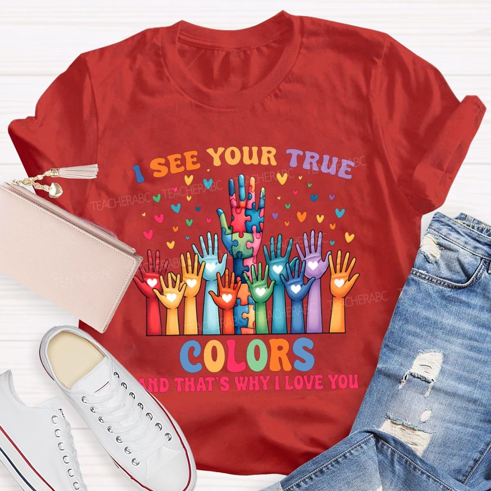 I See You True Colors And That'S Why I Love You Teacher T-shirt