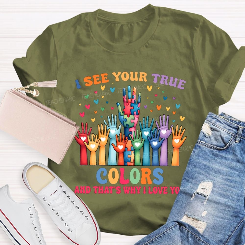 I See You True Colors And That'S Why I Love You Teacher T-shirt