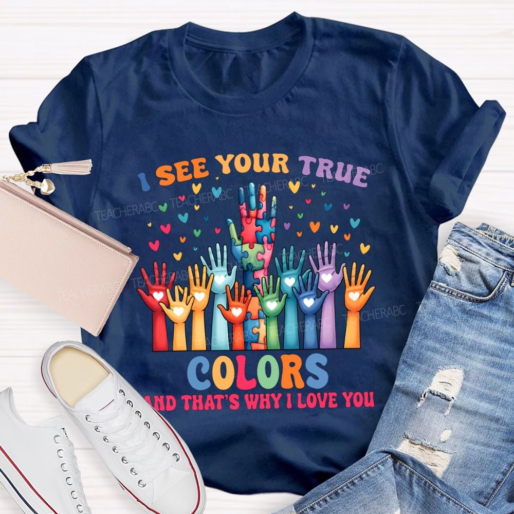 I See You True Colors And That'S Why I Love You Teacher T-shirt