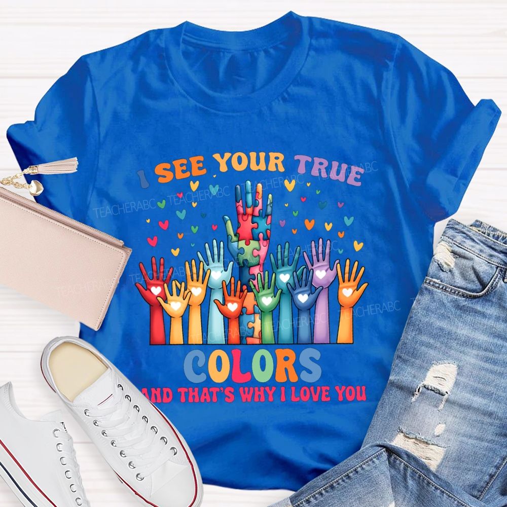I See You True Colors And That'S Why I Love You Teacher T-shirt