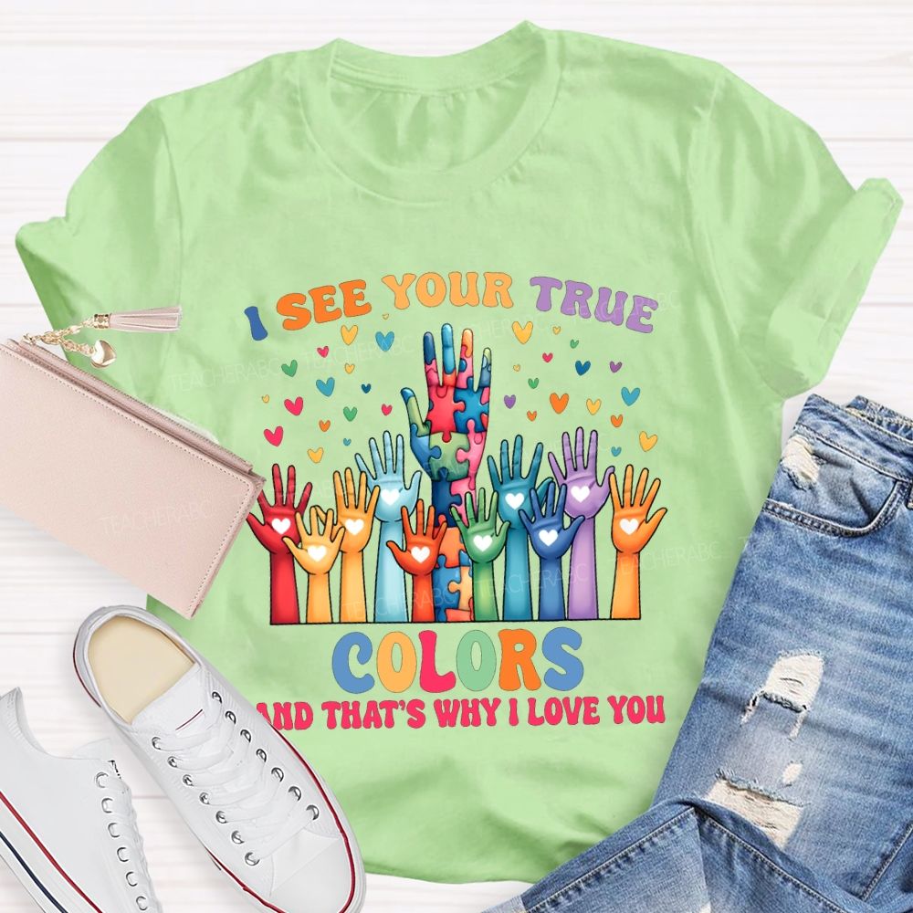 I See You True Colors And That'S Why I Love You Teacher T-shirt