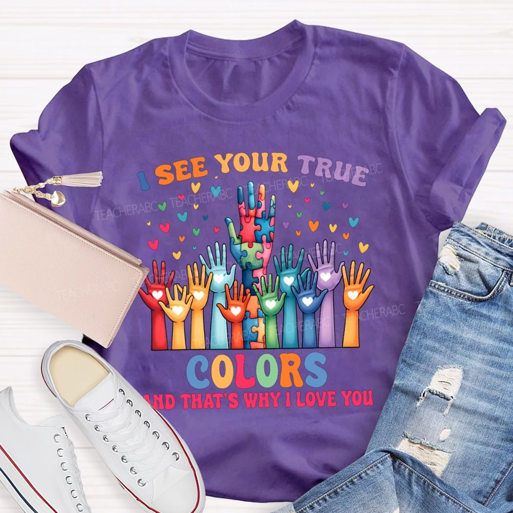 I See You True Colors And That'S Why I Love You Teacher T-shirt