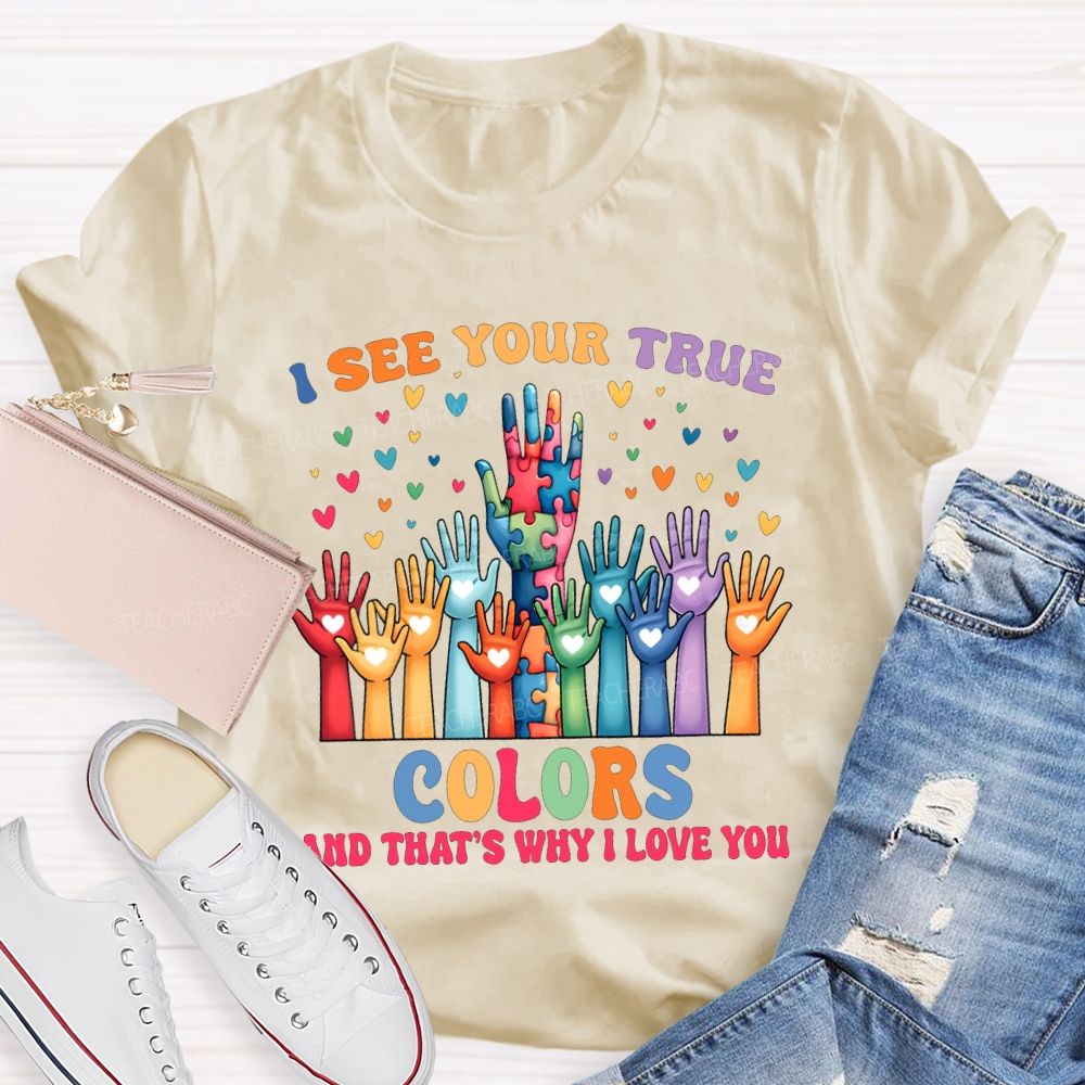 I See You True Colors And That'S Why I Love You Teacher T-shirt