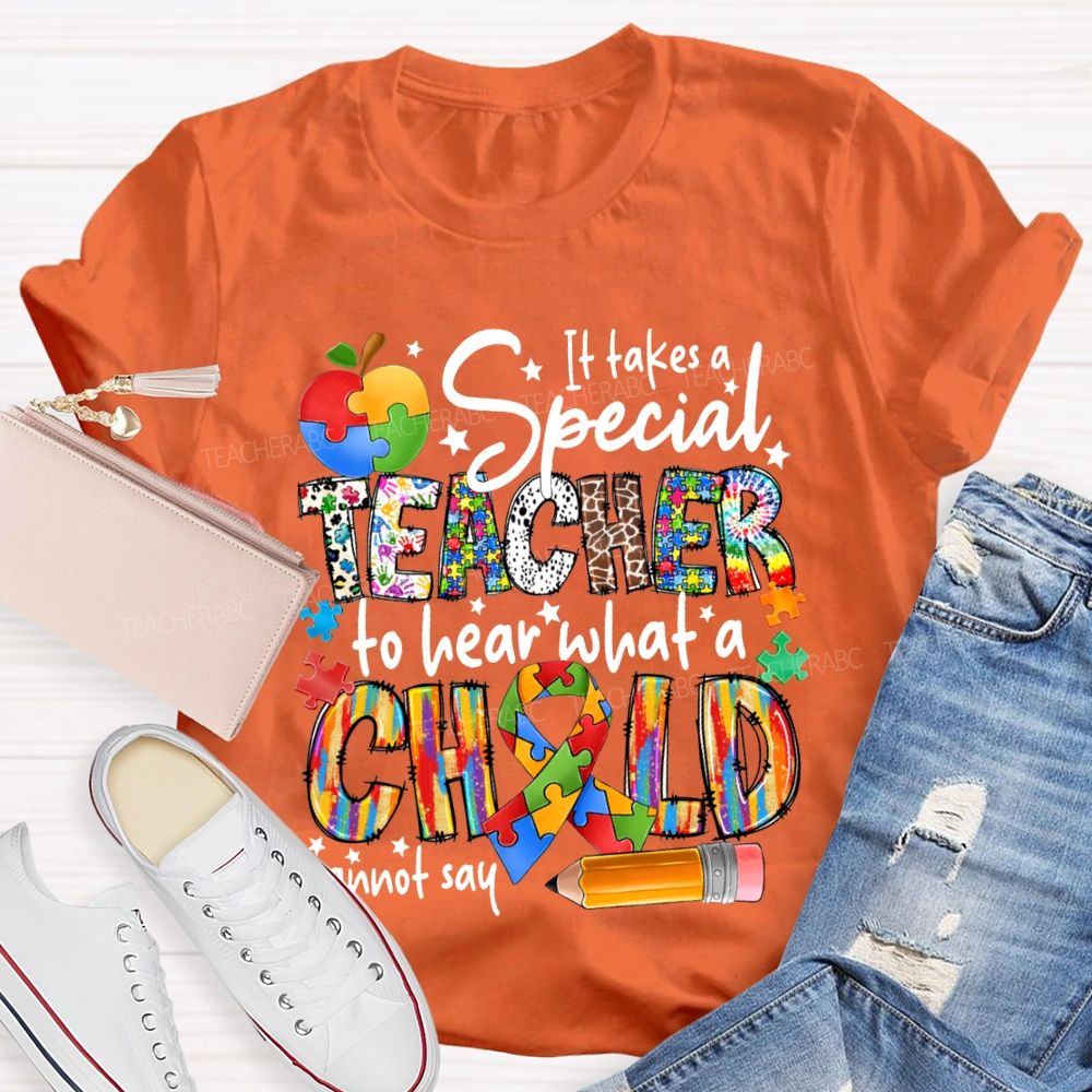 It Takes A Special Teacher To Hear What A Child Cannot Say Teacher T-shirt
