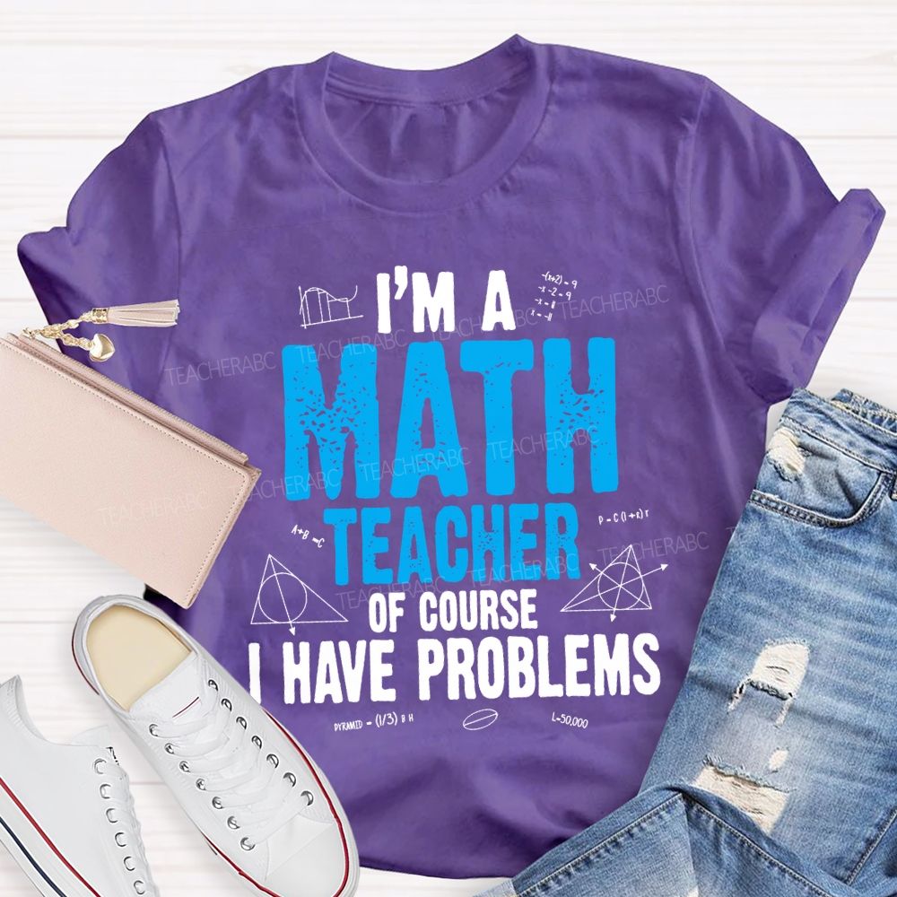 I'M Math Teacher Of Course I Have Problem Teacher T-shirt