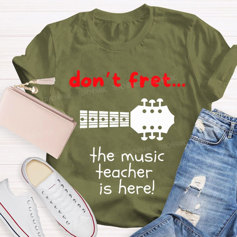 Don'T Fret The Music Teacher Is Here Teacher T-shirt