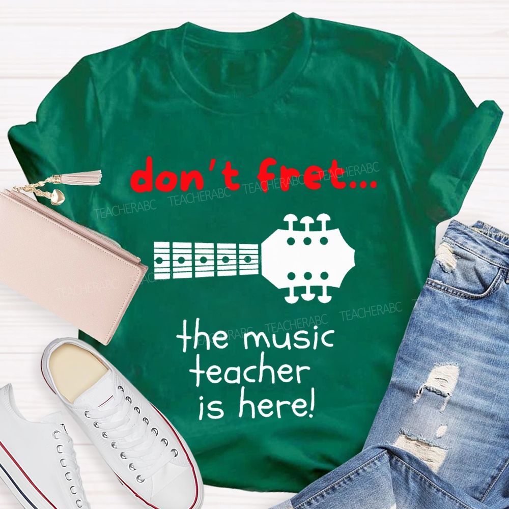 Don'T Fret The Music Teacher Is Here Teacher T-shirt