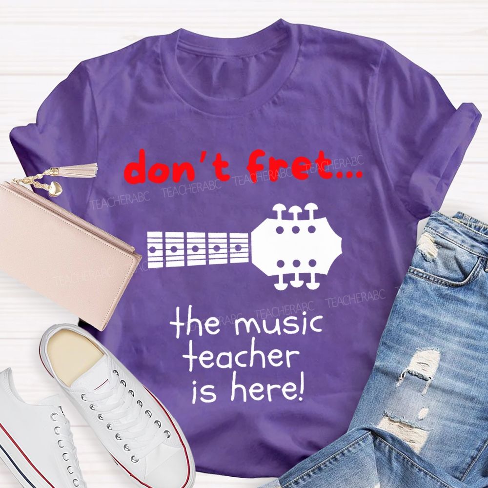 Don'T Fret The Music Teacher Is Here Teacher T-shirt