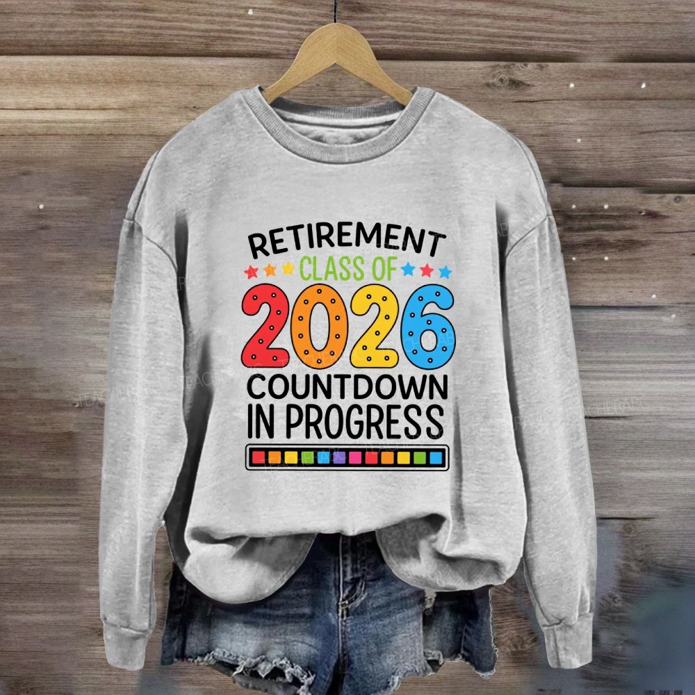 Retirement Class Of 2026 Countdown In Progress Teacher Sweatshirt