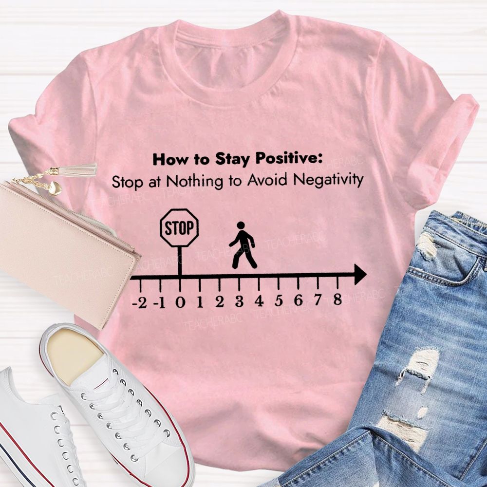 Here Is Stay Positive Stop At Anything To Avoid Negativity Math Teacher T-shirt