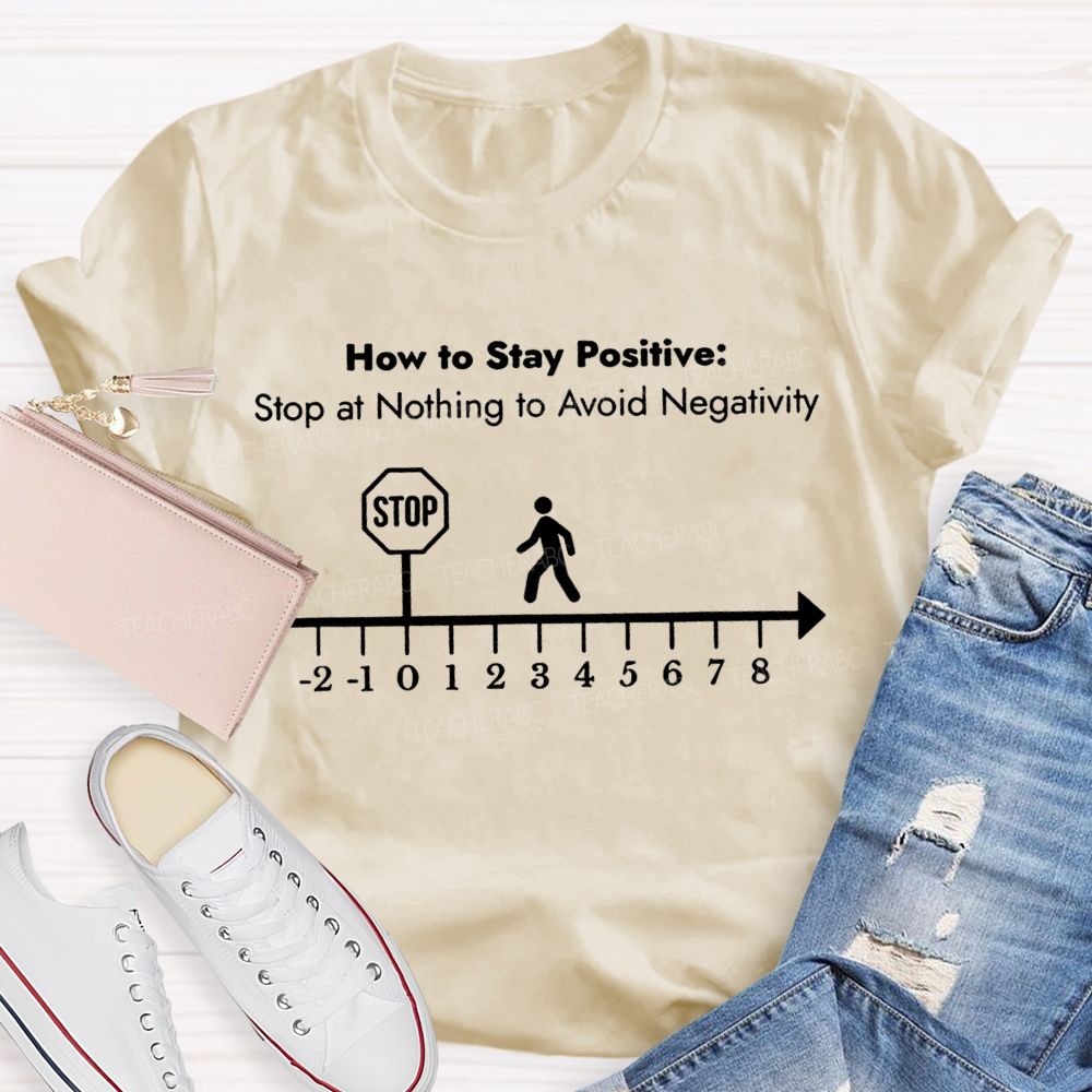 Here Is Stay Positive Stop At Anything To Avoid Negativity Math Teacher T-shirt