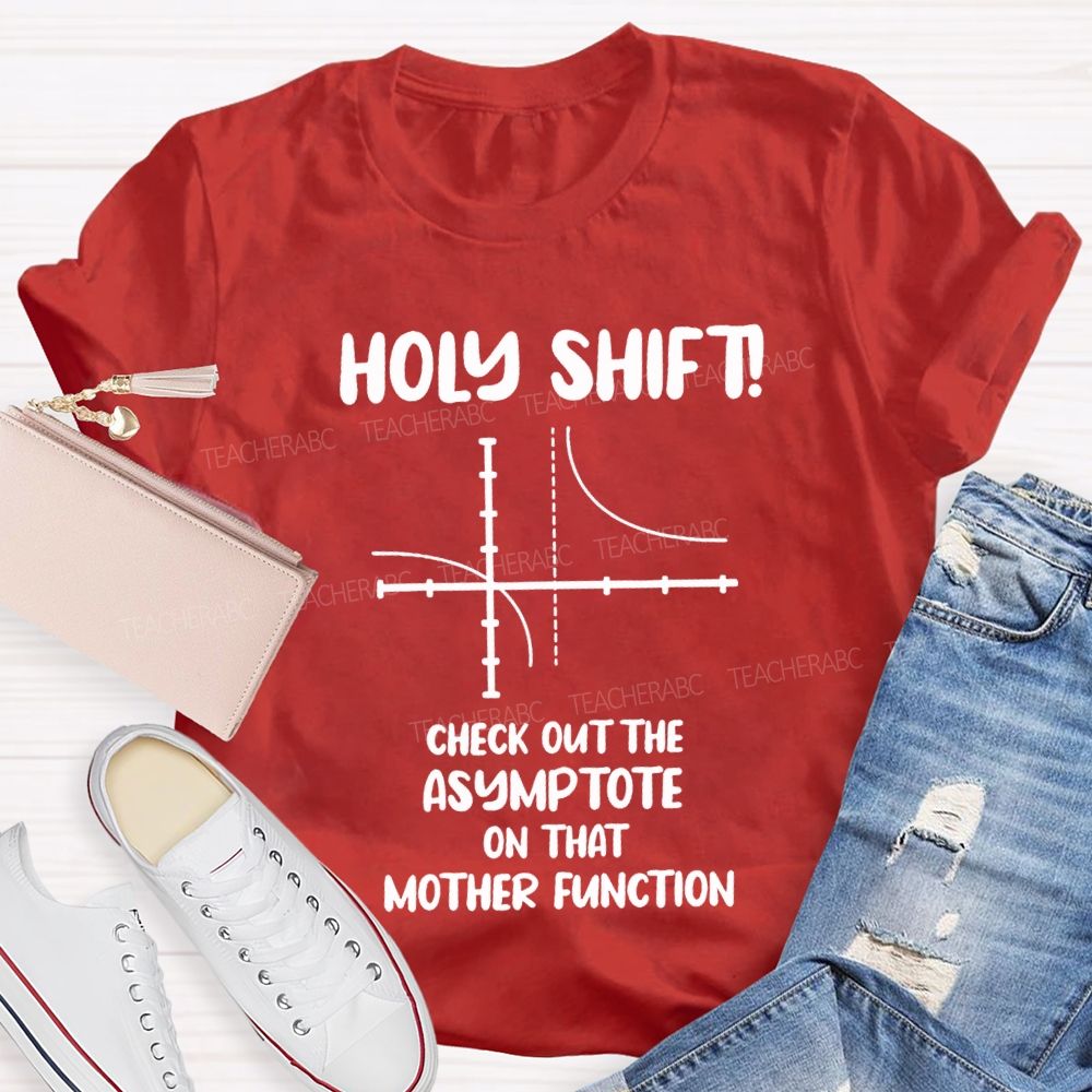 Holy Shift Check Out The Asymptote On That Mother Function Teacher T-shirt